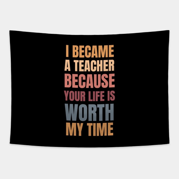 I Became A Teacher Because Your Life Is Worth My Time Fall Theme Tapestry by Petalprints