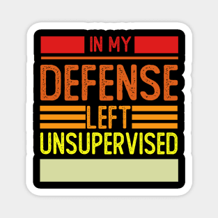 Cool Funny Tee In My Defense I Was Left Unsupervised Magnet