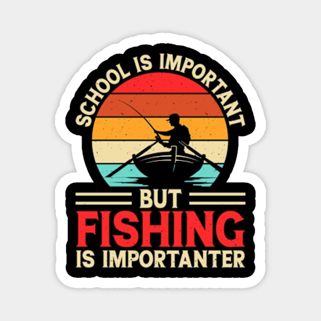 School Is Important But Fishing Is Importanter Magnet by Shrtitude