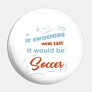 If swimming were easy it would be soccer - Funny Quotes Pin