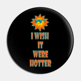 I wish it were hotter T-Shirt! Pin