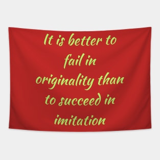 It is better to fail in originality than to succeed in imitation Tapestry