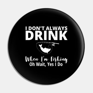 I DONT ALWAYS DRINK WHEN IM FISHING Pin