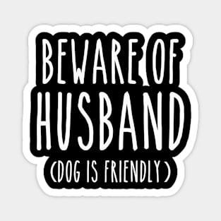 Beware of Husband Dog is Friendly-White Magnet