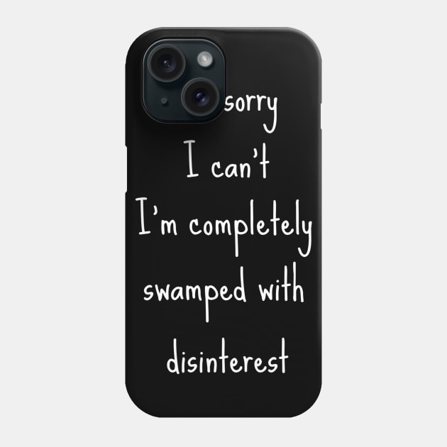 Funny I'm Swamped With Disinterest Phone Case by egcreations