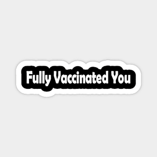 Fully Vaccinated You Magnet