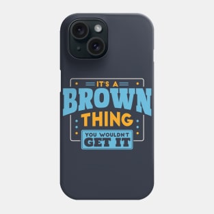 It's a Brown Thing, You Wouldn't Get It // Brown Family Last Name Phone Case