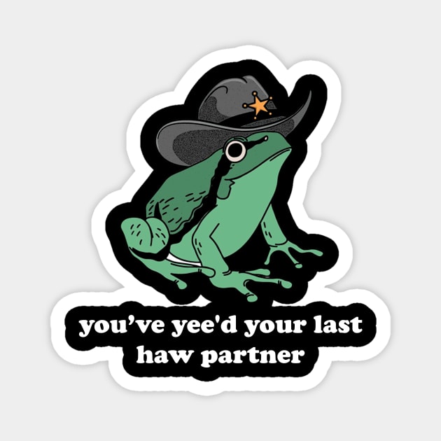 You Just Yee'd Your Last Haw Shirt. Cowboy Frog Meme T-shirt Gift Idea. Wild West Tshirt Present. Trendy Magnet by Hamza Froug