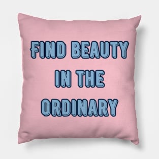 Find beauty in the ordinary Pillow