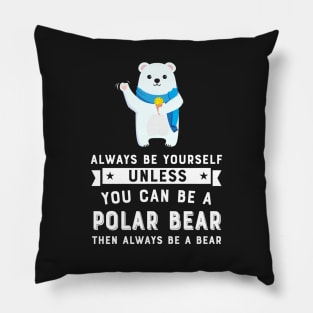 Always Be Yourself Unless You Can Be A Polar Bear Pillow