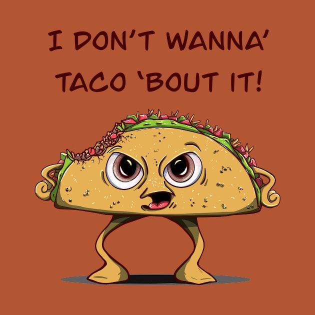 I Don’t Want To Taco ‘Bout It! by MSerido