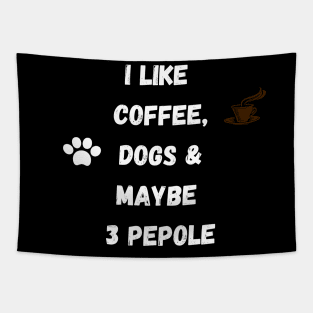 coffee funny quote gift idea : i like coffee , dogs and maybe 3 pepole Tapestry