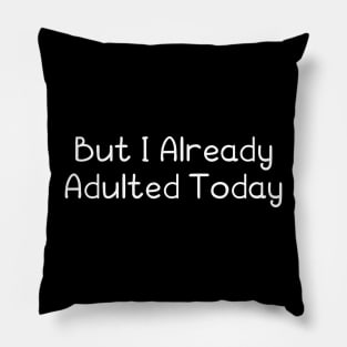 But I Already Adulted Today Pillow