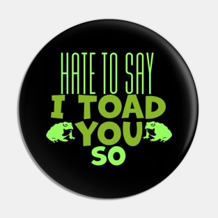 Hate To Say I Toad You So Pin