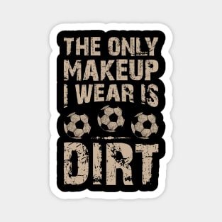 Soccer Lover Funny Tee The Only Makeup I Wear Is Dirt Magnet