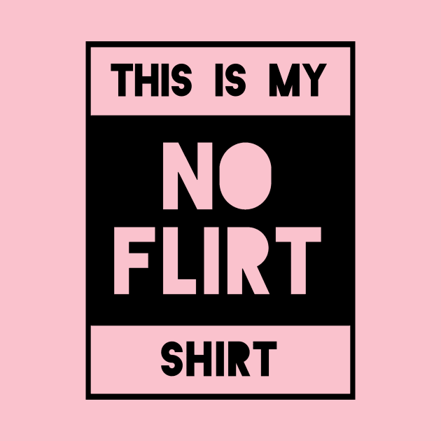 No Flirt Shirt by TheBrassPage