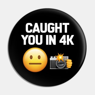 Caught You In 4K Funny Quote Pin