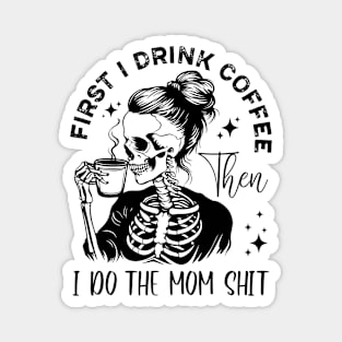 First iI Drink Coffee Mom sarcastic quotes Magnet