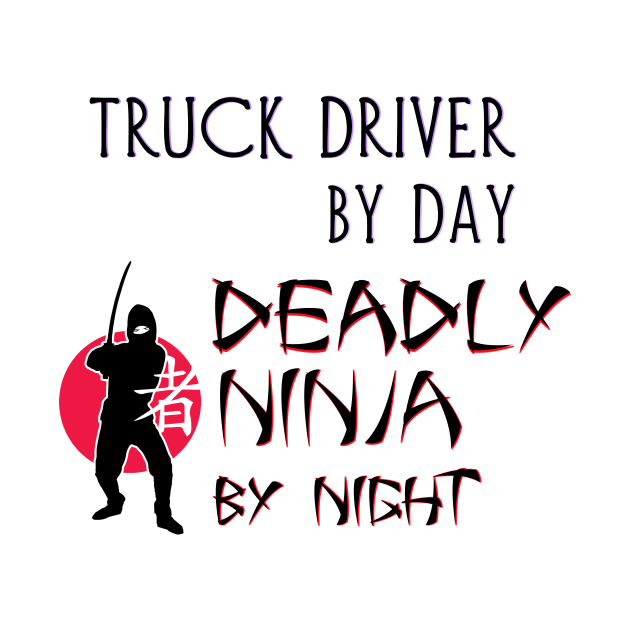 Truck Driver by Day - Deadly Ninja by Night by Naves