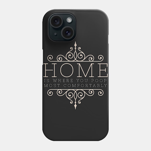 Home Is Where You Poop Most Comfortably Phone Case by ckandrus