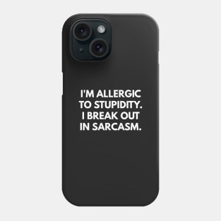 I'm Allergic To Stupidity. I Break Out In Sarcasm. Phone Case