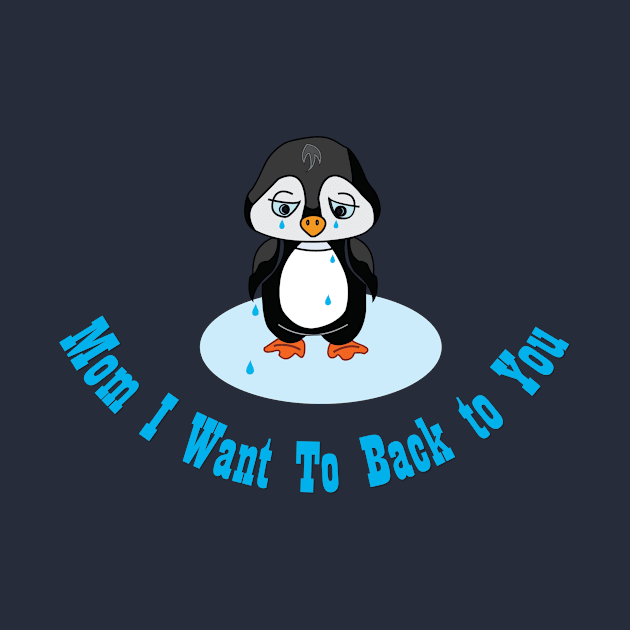 Mom I want to back to you I T-Shirt for back to MOM by Tania