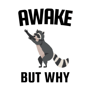 Why am i awake?! Awake but why design T-Shirt