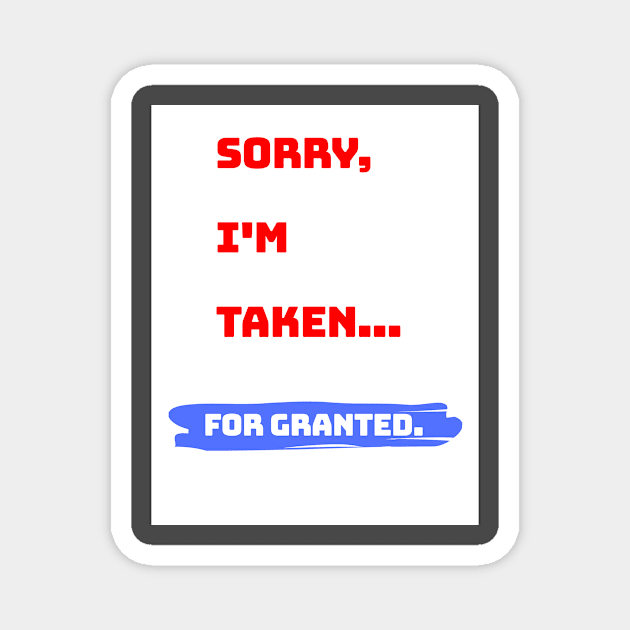 Sorry, I'm taken... For granted. Magnet by The Kobalt Shop 2