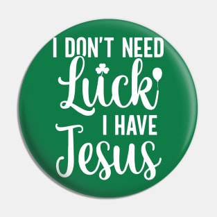 I Don't Need Luck I Have Jesus Christian St Patrick's Day Pin