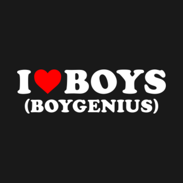 I love boy funny boygenius I Love Boy TShirt TeePublic