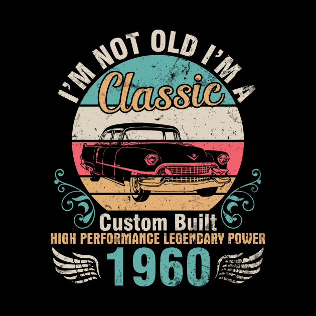 I'm Not Old I'm A Classic Custom Built High Performance Legendary Power 1960 Birthday 62 Years Old by DainaMotteut