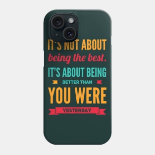 It's not about being the best It's about being better than you were yesterday motivational Phone Case