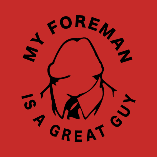 My Foreman is a Great Guy Dick T-Shirt