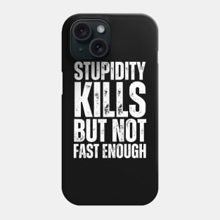 Stupidity Kills But Not Fast Enough Phone Case