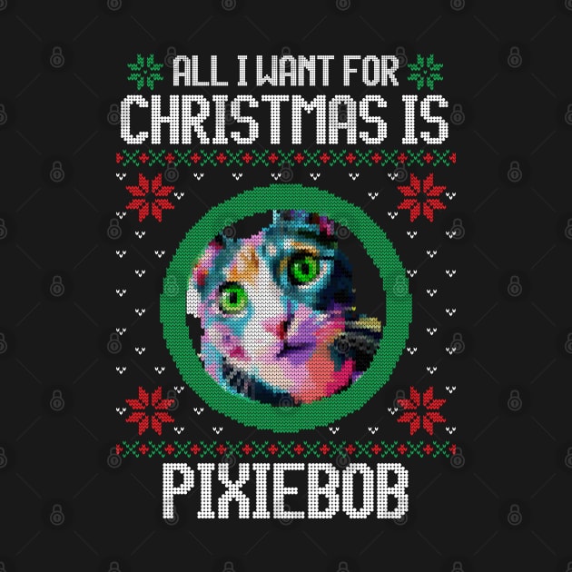 All I Want for Christmas is Pixiebob - Christmas Gift for Cat Lover by Ugly Christmas Sweater Gift