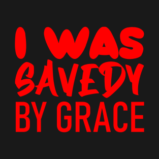 I was saved by grace T-Shirt