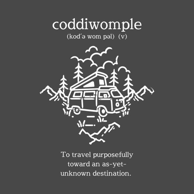 Coddiwomple (white)- To travel purposefully toward an as-yet-unknown destination by MagpieMoonUSA