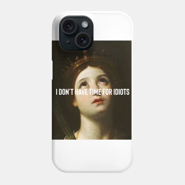 I don’t have time for idiots Phone Case by Guccilikesavocado