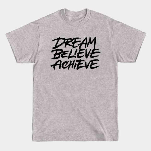 Discover Dream Believe Achieve - Dream Believe Achieve - T-Shirt