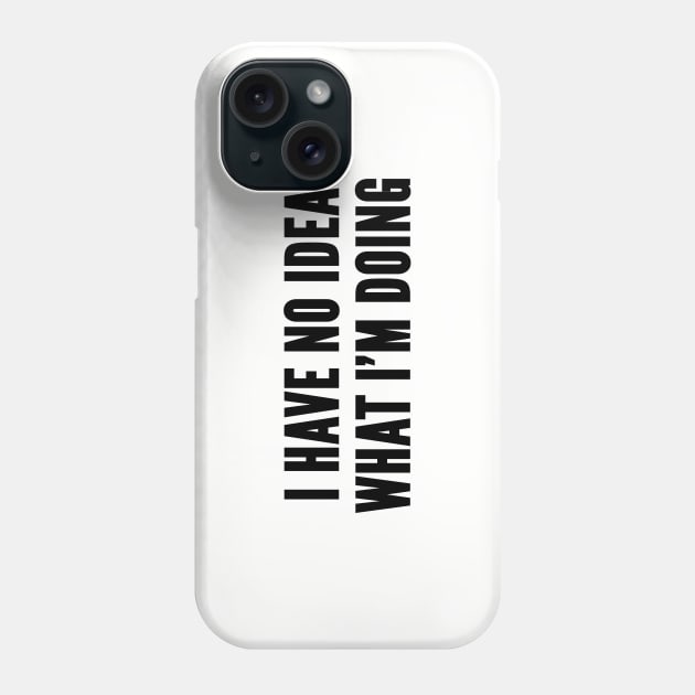 Cute - I Have No Idea What I'm Doing - Silly Joke Funny Statement Humor Slogan Phone Case by sillyslogans