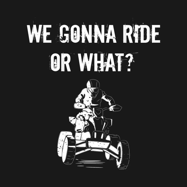 Discover ATV We Gonna Ride Or What Quad Motosports - Atv - T-Shirt