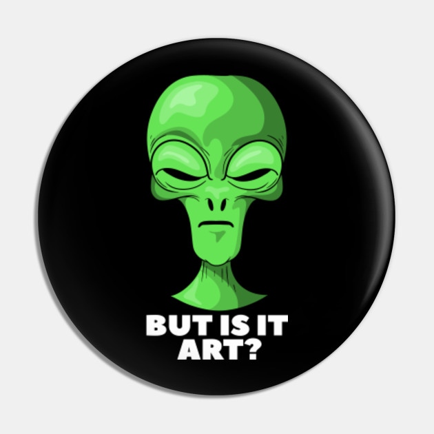 Funny But Is It Art Alien Artist Alien Pin Teepublic