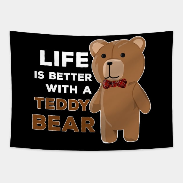 Life Is Better With A Teddy Bear Fun Gift Tapestry by Shirtglueck