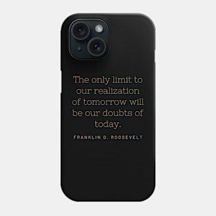 The only limit to our realization of tomorrow will be our doubts of today. Phone Case