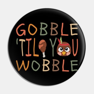 Gobble-til-you–wobble Pin