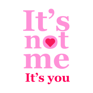 It's not me, It's you! T-Shirt