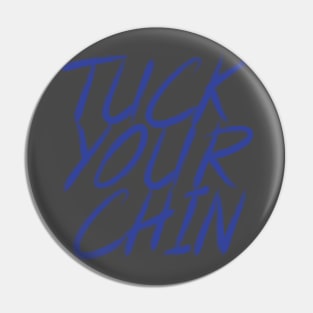 Tuck Your Chin (Blue) Pin