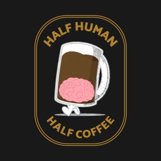 Half Human Half Coffee T-Shirt