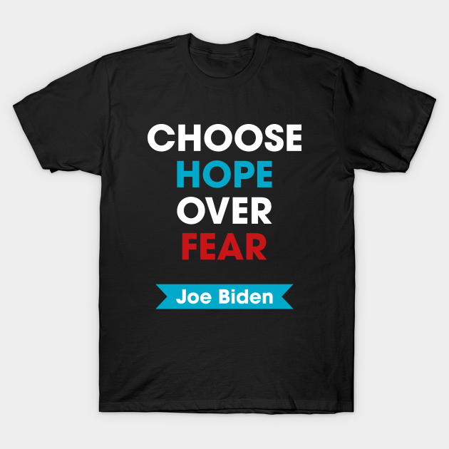 Joe Biden - Choose Hope Over Fear - Joe Biden - T-Shirt