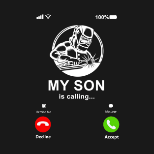 My Son Is Calling My Son Is A Welder Gift For Moms Dads T-Shirt